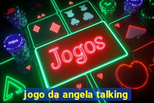 jogo da angela talking